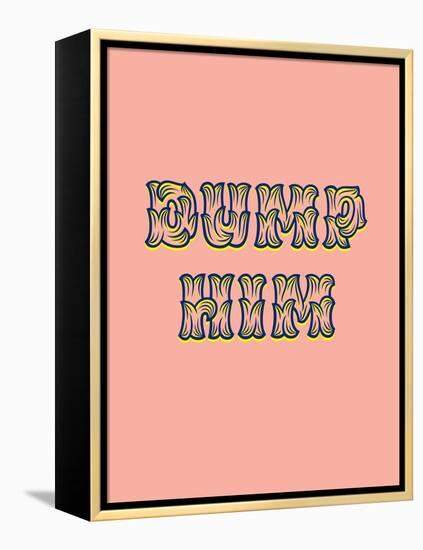 Dump Him-null-Framed Stretched Canvas