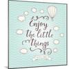 Enjoy the Little Things. Stylish Vector Card in Vintage Colors with Waves, Balloon, Text and Clouds-smilewithjul-Mounted Art Print