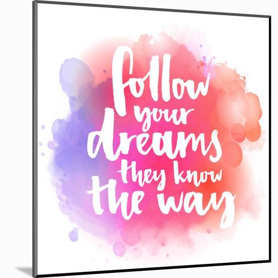 Follow Your Dreams, They Know the Way. Inspirational Quote about Life and Love. Modern Calligraphy-kotoko-Mounted Art Print