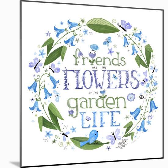 Friends are the Flowers in the Garden of Life-Heather Rosas-Mounted Art Print