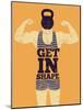 Get in Shape. Typographic Gym Phrase Vintage Grunge Poster Design with Strong Man. Retro Vector Ill-ZOO BY-Mounted Art Print