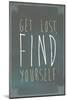 Get Lost Find Yourself-null-Mounted Art Print