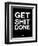 Get Shit Done Black and White-NaxArt-Framed Art Print