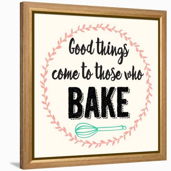 Good Thing Come to Those Who Bake-Z Studio-Framed Stretched Canvas