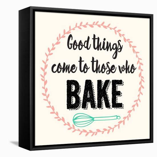 Good Thing Come to Those Who Bake-Z Studio-Framed Stretched Canvas