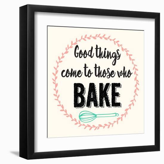 Good Thing Come to Those Who Bake-Z Studio-Framed Art Print