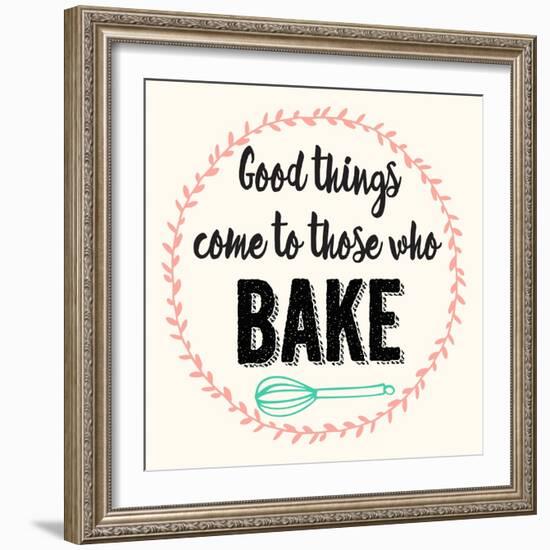 Good Thing Come to Those Who Bake-Z Studio-Framed Art Print