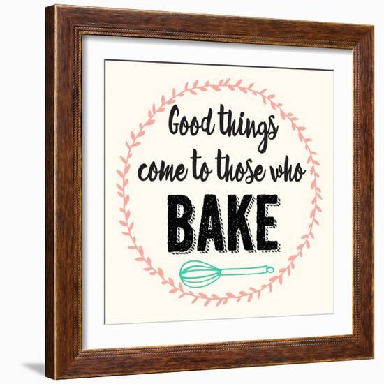 Good Thing Come to Those Who Bake-Z Studio-Framed Art Print