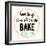 Good Thing Come to Those Who Bake-Z Studio-Framed Art Print