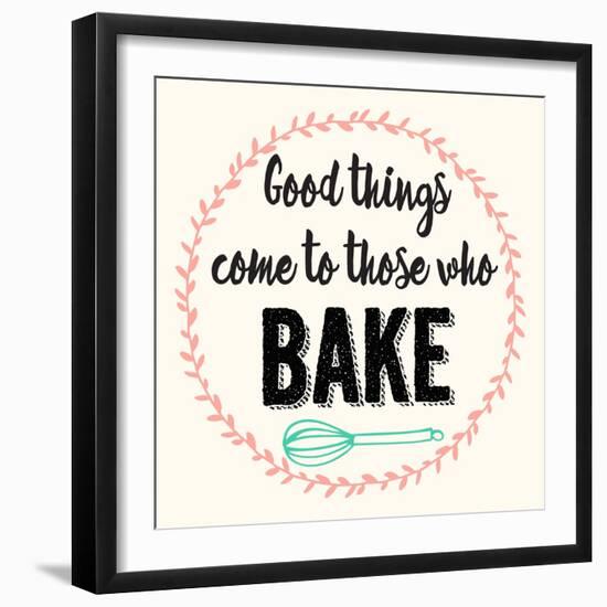 Good Thing Come to Those Who Bake-Z Studio-Framed Art Print