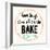 Good Thing Come to Those Who Bake-Z Studio-Framed Art Print