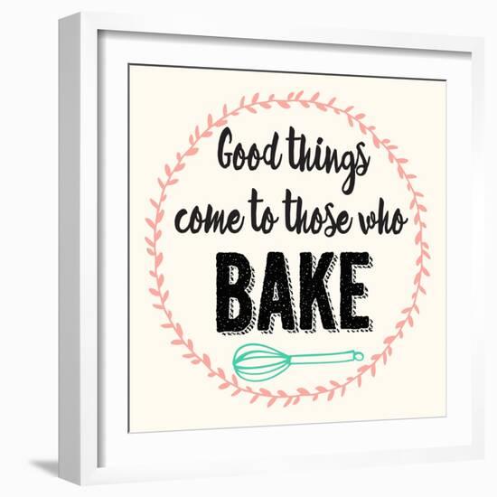 Good Thing Come to Those Who Bake-Z Studio-Framed Art Print