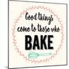 Good Thing Come to Those Who Bake-Z Studio-Mounted Art Print