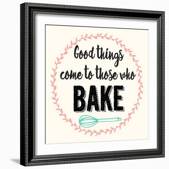 Good Thing Come to Those Who Bake-Z Studio-Framed Art Print