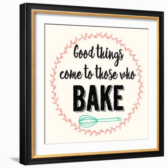 Good Thing Come to Those Who Bake-Z Studio-Framed Art Print