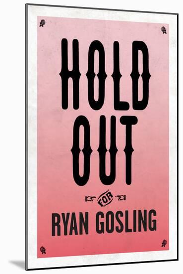 Hold Out For Ryan Gosling-null-Mounted Art Print