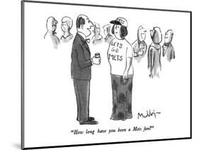 "How long have you been a Mets fan?" - New Yorker Cartoon-James Mulligan-Mounted Premium Giclee Print