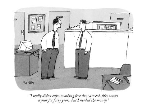 Premium Giclee Print: I really didn't enjoy working five days a week, fifty weeks a year for fo… - New Yorker Cartoon by Peter C. Vey: 12x9in