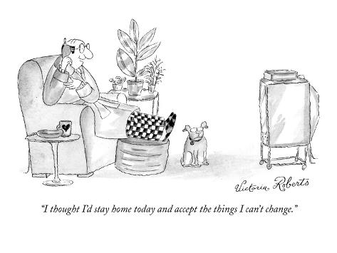 Premium Giclee Print: I thought I'd stay home today and accept the things I can't change. - New Yorker Cartoon by Victoria Roberts: 12x9in