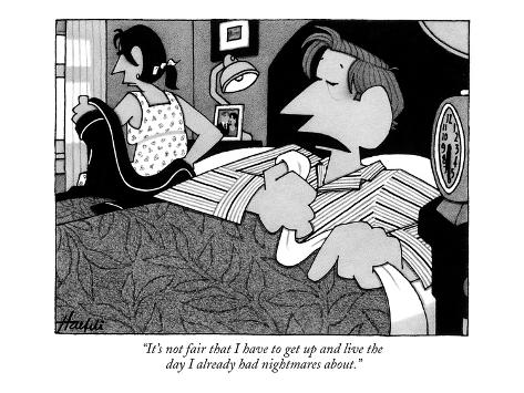 Premium Giclee Print: It's not fair that I have to get up and live the day I already had nightm… - New Yorker Cartoon by William Haefeli: 12x9in