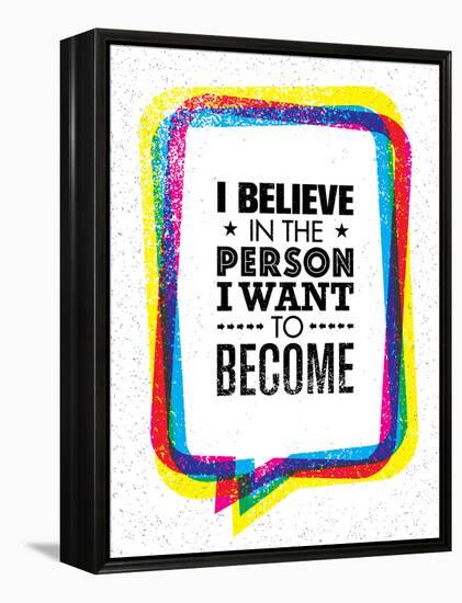 I Believe in the Person I Want to Become. Inspiring Creative Motivation Quote-wow subtropica-Framed Stretched Canvas
