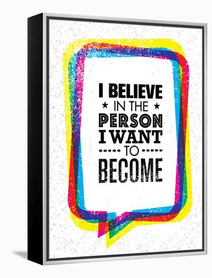 I Believe in the Person I Want to Become. Inspiring Creative Motivation Quote-wow subtropica-Framed Stretched Canvas