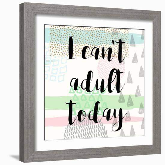 I Can't Adult Today-Evangeline Taylor-Framed Art Print