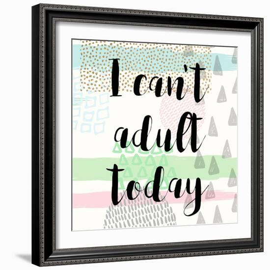 I Can't Adult Today-Evangeline Taylor-Framed Art Print