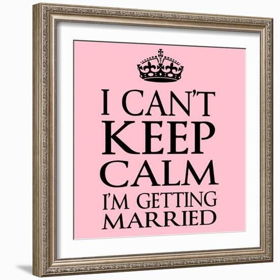 I Can't Keep Calm I'm Getting Married-Andrew S Hunt-Framed Art Print