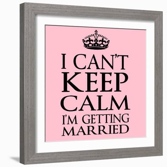 I Can't Keep Calm I'm Getting Married-Andrew S Hunt-Framed Art Print