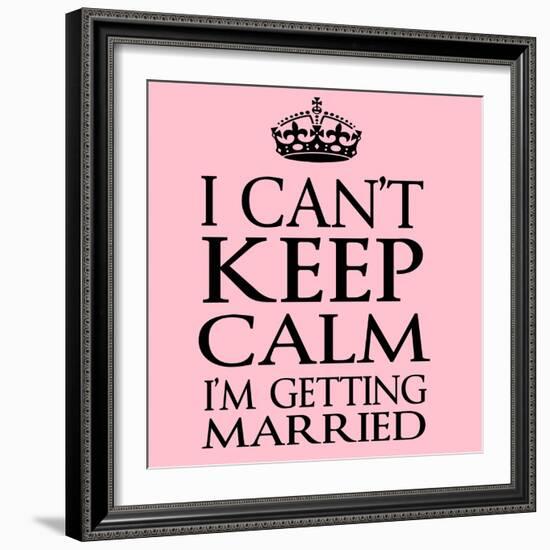 I Can't Keep Calm I'm Getting Married-Andrew S Hunt-Framed Art Print