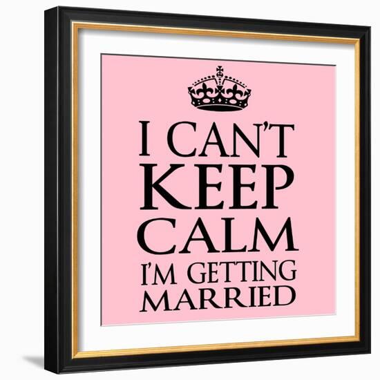 I Can't Keep Calm I'm Getting Married-Andrew S Hunt-Framed Art Print