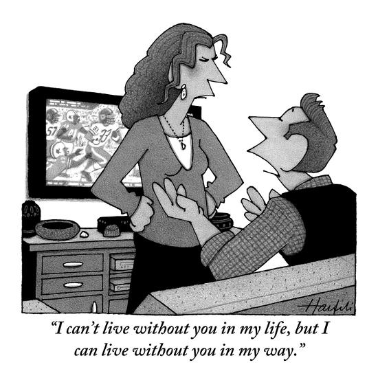 I Can T Live Without You In My Life But I Can Live Without You In My Way New Yorker Cartoon Premium Giclee Print William Haefeli Art Com I Can T Live Without You In My Life But I Can Live Without You In My Way New Yorker Cartoon Premium Giclee Print William Haefeli Art Com