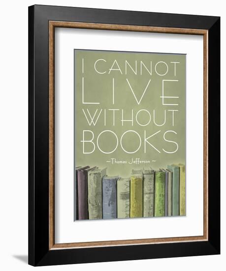 I Cannot Live Without Books Thomas Jefferson--Framed Art Print