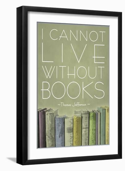 I Cannot Live Without Books Thomas Jefferson--Framed Art Print