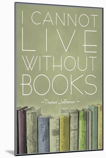 I Cannot Live Without Books Thomas Jefferson-null-Mounted Art Print