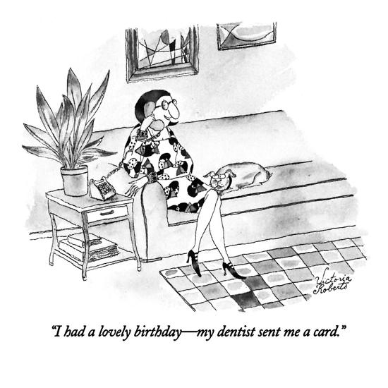 pics Best New Yorker Birthday Cartoons i had a lovely birthday my dentist sent me a card new yorker cartoon by victoria roberts
