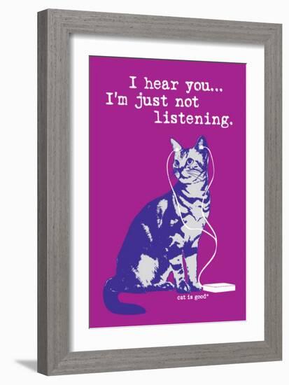 I Hear You Just Not Listening-Cat is Good-Framed Premium Giclee Print