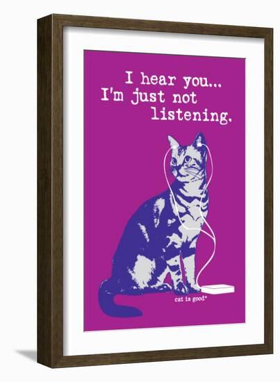 I Hear You Just Not Listening-Cat is Good-Framed Premium Giclee Print