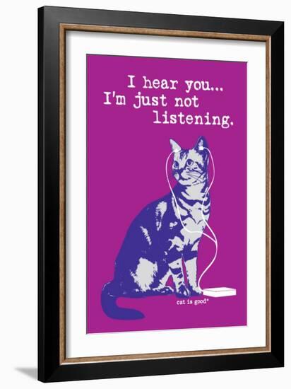 I Hear You Just Not Listening-Cat is Good-Framed Premium Giclee Print