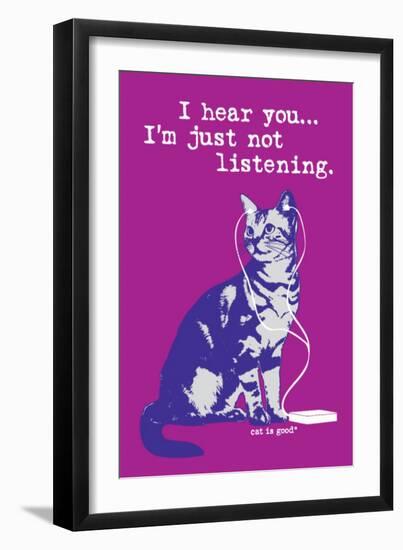 I Hear You Just Not Listening-Cat is Good-Framed Premium Giclee Print