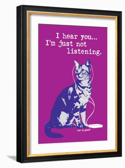 I Hear You Just Not Listening-Cat is Good-Framed Premium Giclee Print