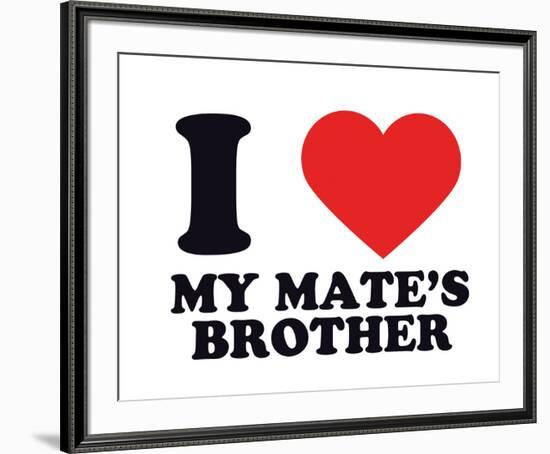 I Heart My Mate's Brother-null-Framed Giclee Print