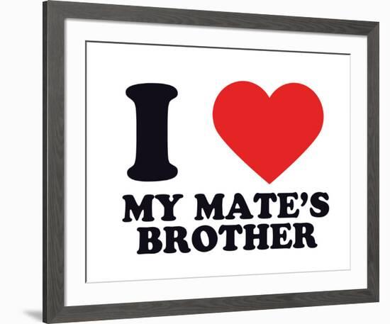 I Heart My Mate's Brother-null-Framed Giclee Print