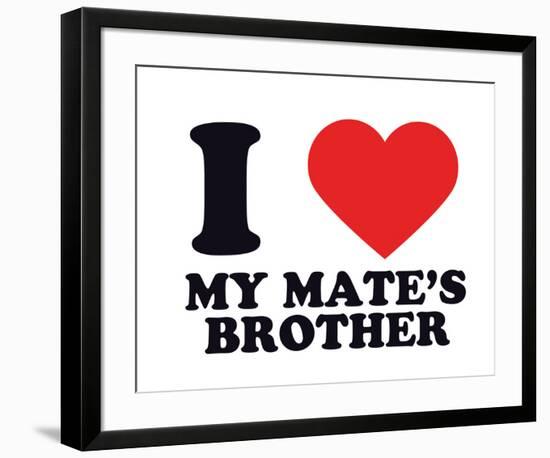 I Heart My Mate's Brother-null-Framed Giclee Print