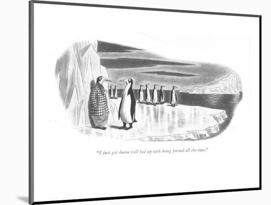 "I just got damn well fed up with being formal all the time." - New Yorker Cartoon-Richard Taylor-Mounted Premium Giclee Print