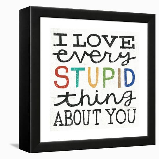 I Love Every Stupid Thing About You-Michael Mullan-Framed Stretched Canvas