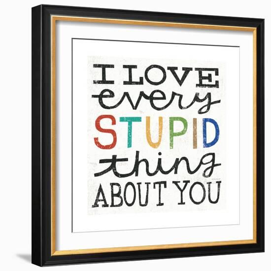 I Love Every Stupid Thing About You-Michael Mullan-Framed Premium Giclee Print