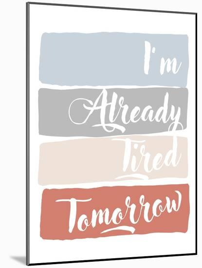 I'm Already Tired Tomorrow-Anna Quach-Mounted Art Print