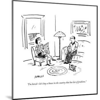 "I'm bored?let's buy a house in the country that has lots of problems." - New Yorker Cartoon-David Sipress-Mounted Premium Giclee Print